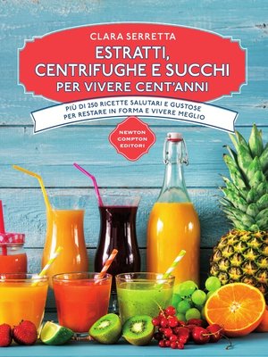 cover image of Estratti, centrifughe e succhi per vivere cent'anni